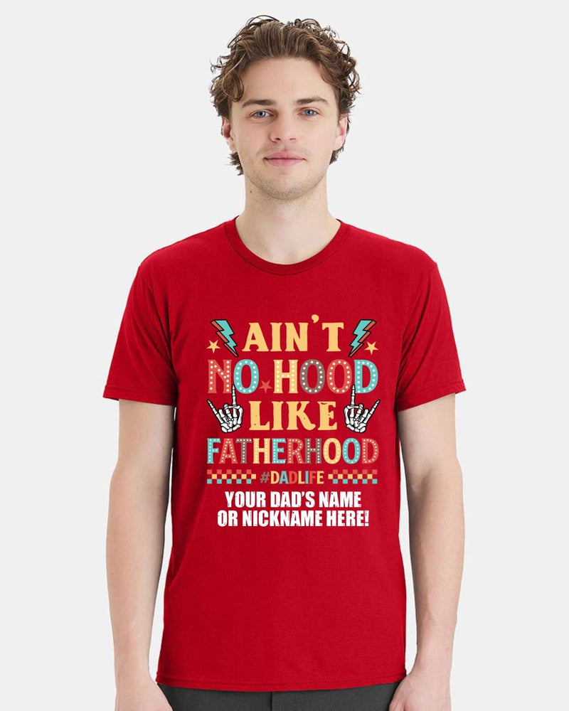 Fathers Day Tshirt - Ain't no hood like fatherhood with YOUR DAD'S NAME Printed