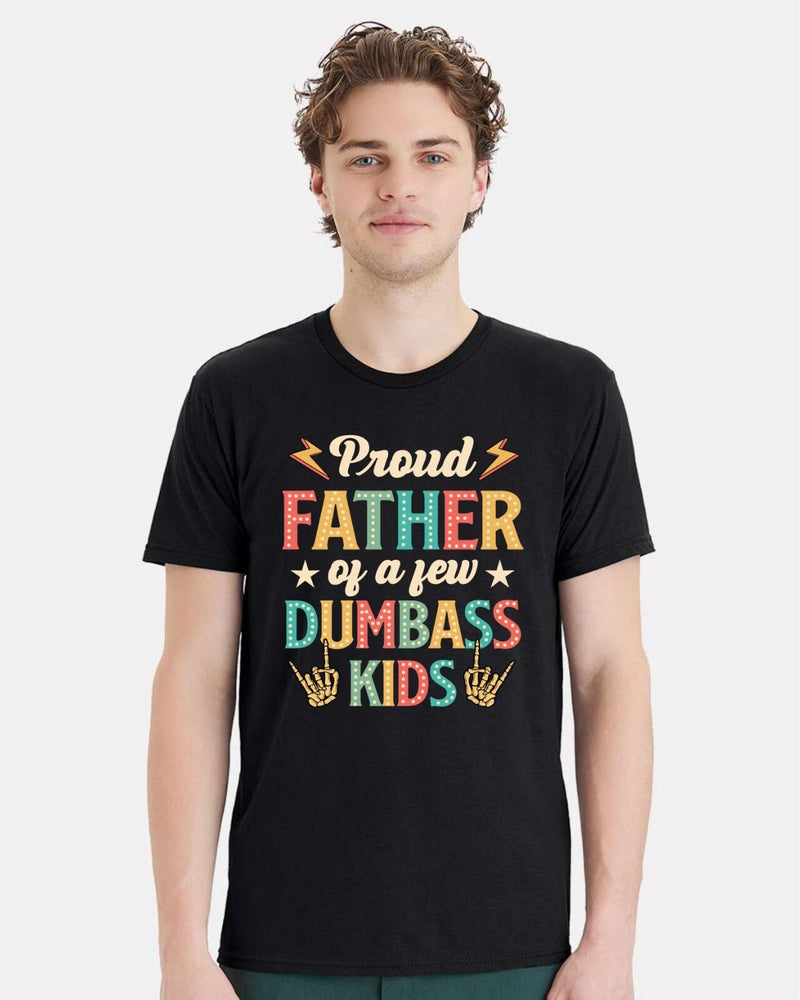 Fathers Day Tshirt - Proud Father of a few Dumbass Kids Printed Dad Gift Tshirt