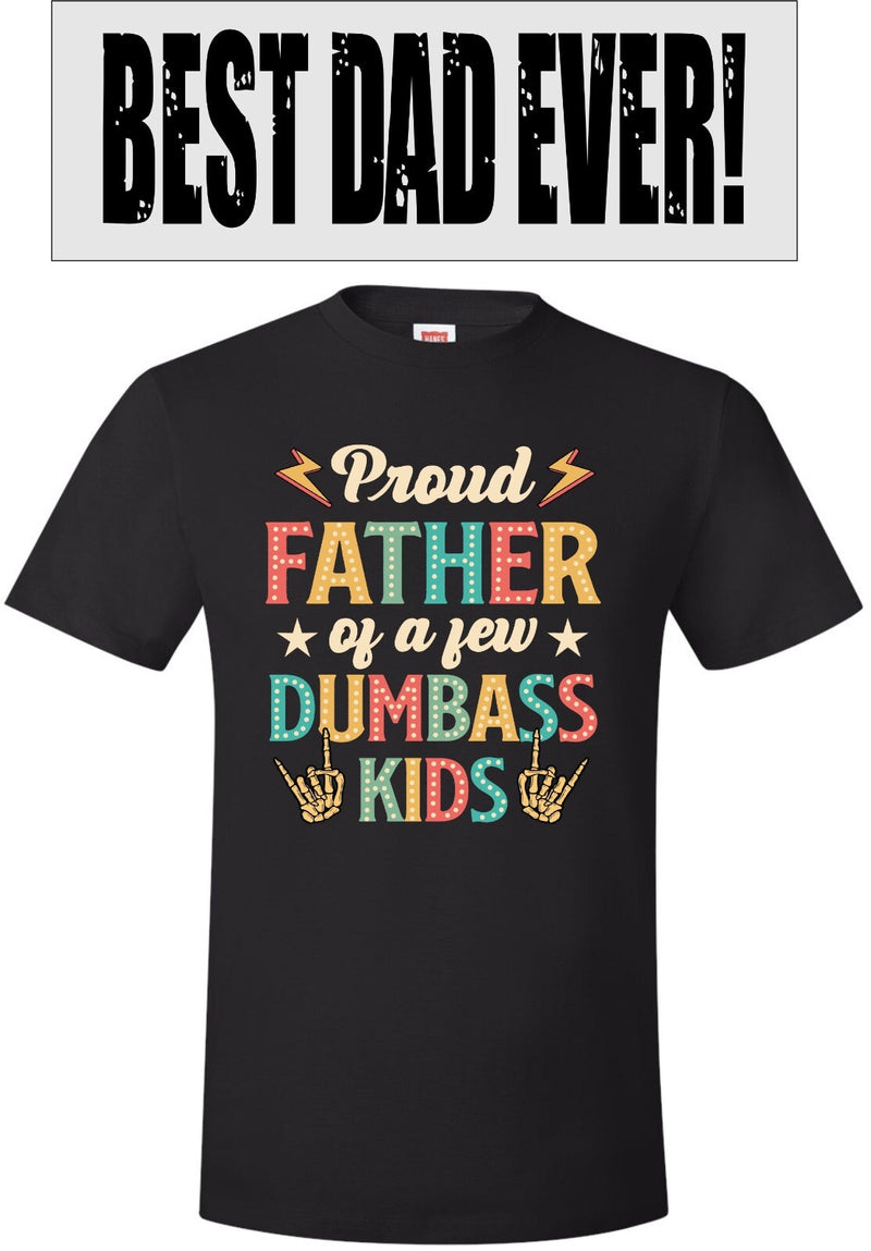 Fathers Day Tshirt - Proud Father of a few Dumbass Kids Printed Dad Gift Tshirt