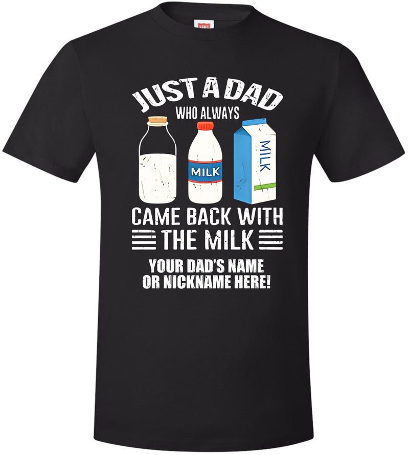 Fathers Day Tshirt Just a dad who always came back with the milk  Ver. 2 w/ NAME
