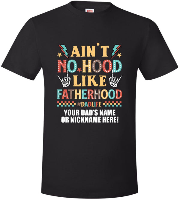 Fathers Day Tshirt - Ain't no hood like fatherhood with YOUR DAD'S NAME Printed