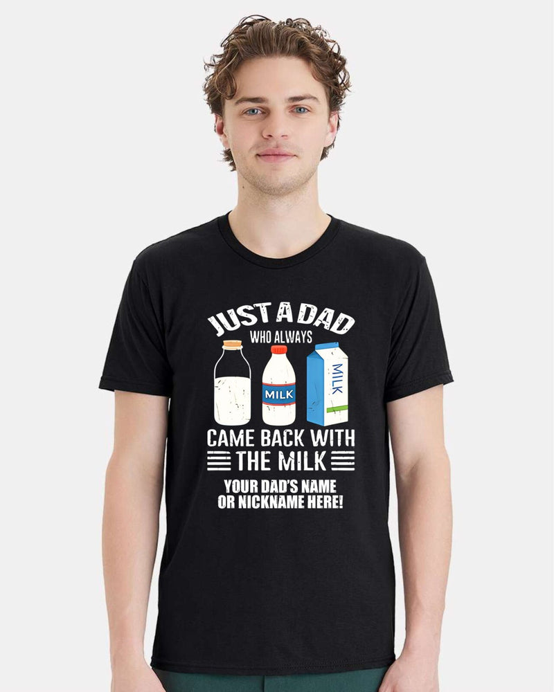 Fathers Day Tshirt Just a dad who always came back with the milk  Ver. 2 w/ NAME