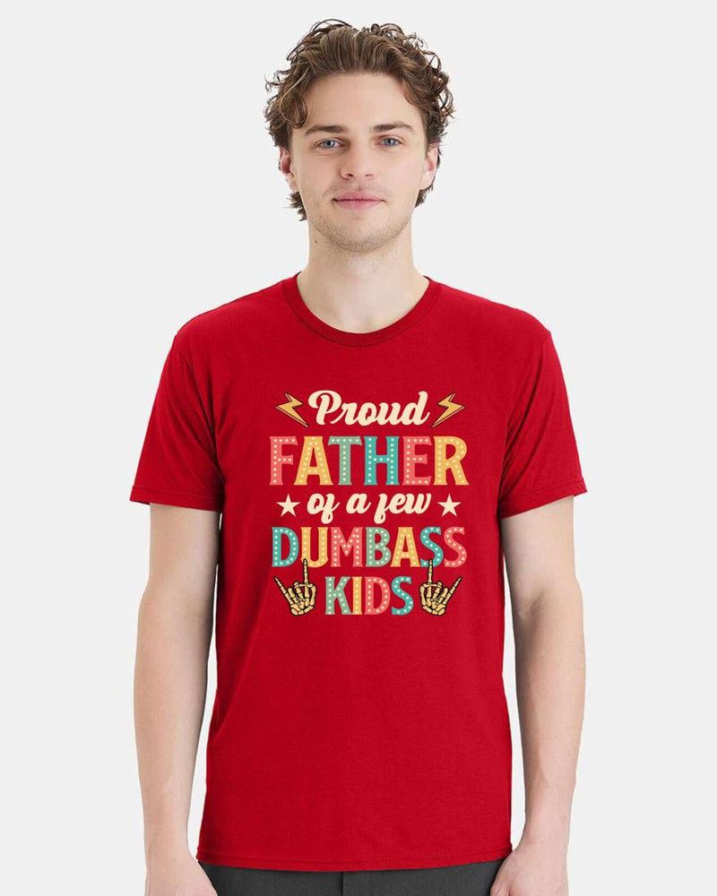 Fathers Day Tshirt - Proud Father of a few Dumbass Kids Printed Dad Gift Tshirt