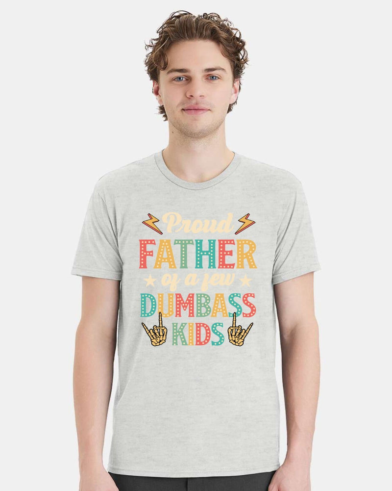 Fathers Day Tshirt - Proud Father of a few Dumbass Kids Printed Dad Gift Tshirt