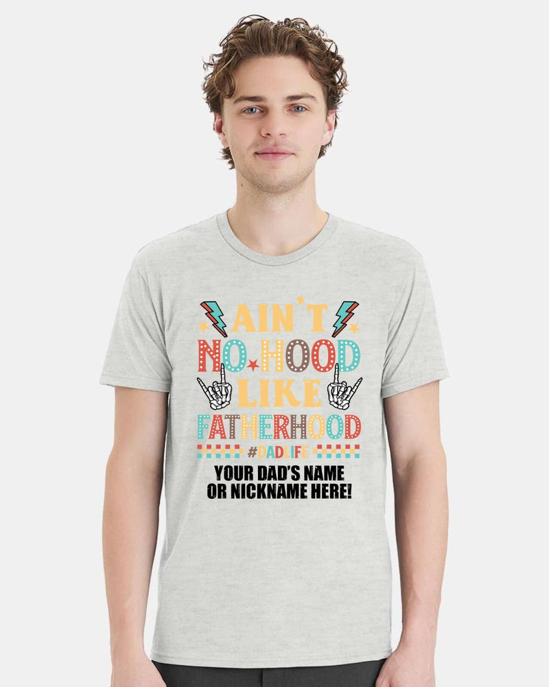 Fathers Day Tshirt - Ain't no hood like fatherhood with YOUR DAD'S NAME Printed