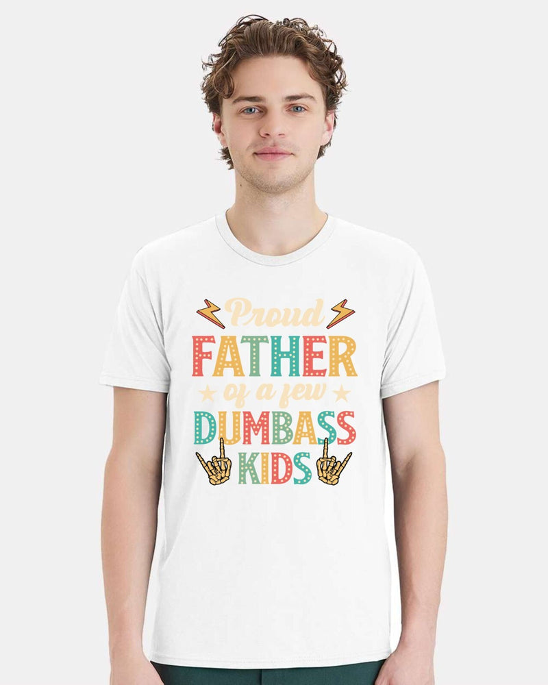 Fathers Day Tshirt - Proud Father of a few Dumbass Kids Printed Dad Gift Tshirt