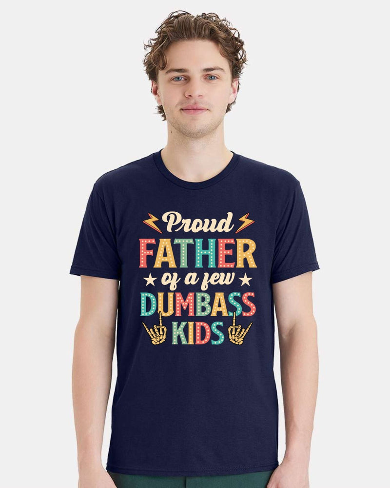 Fathers Day Tshirt - Proud Father of a few Dumbass Kids Printed Dad Gift Tshirt