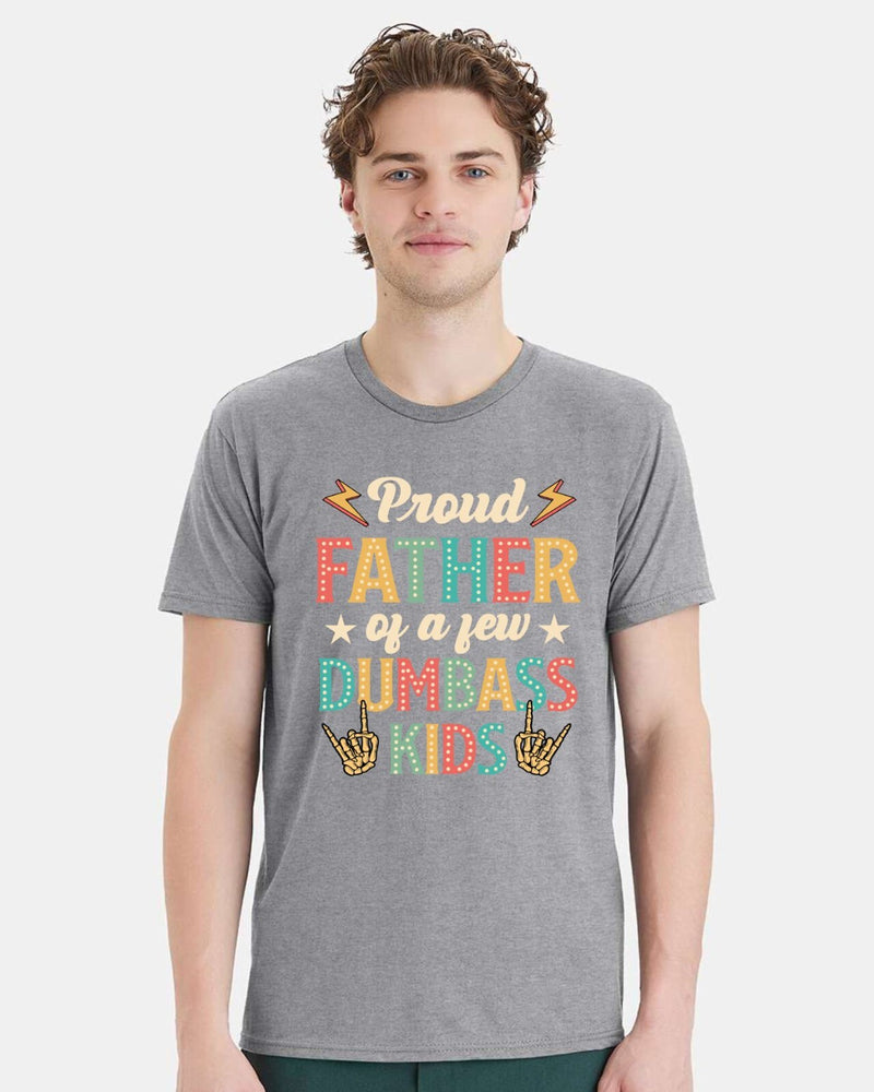 Fathers Day Tshirt - Proud Father of a few Dumbass Kids Printed Dad Gift Tshirt