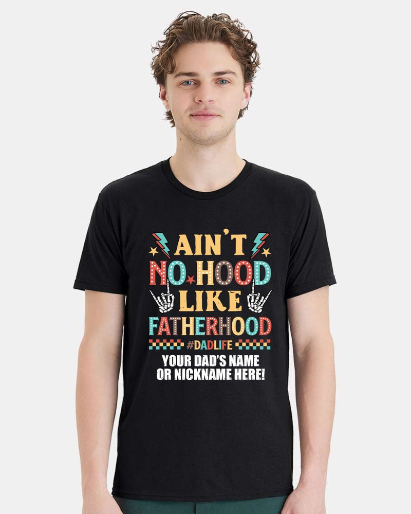 Fathers Day Tshirt - Ain't no hood like fatherhood with YOUR DAD'S NAME Printed