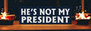 ANTI TRUMP Bumper Sticker or Magnet HE'S NOT MY PRESIDENT Buy one get one free