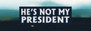 ANTI TRUMP Bumper Sticker or Magnet HE'S NOT MY PRESIDENT Buy one get one free