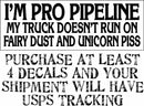 I'm Pro Pipeline My Truck Doesn't Run On Fairy Dust Unicorn Piss Decal  8.7"x3"