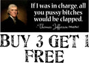 Thomas Jefferson Bumper Sticker Pussy Bit*hes would be clapped sticker 8.7" x 3"